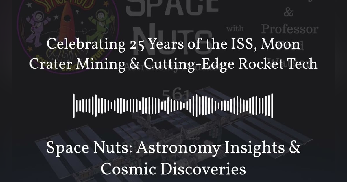Celebrating 25 Years of the ISS, Moon Crater Mining & Cutting-Edge Rocket Tech | Space Nuts:... Celebrating 25 Years of the ISS, Moon Crater Mining & Cutting-Edge Rocket Tech | Space Nuts:...