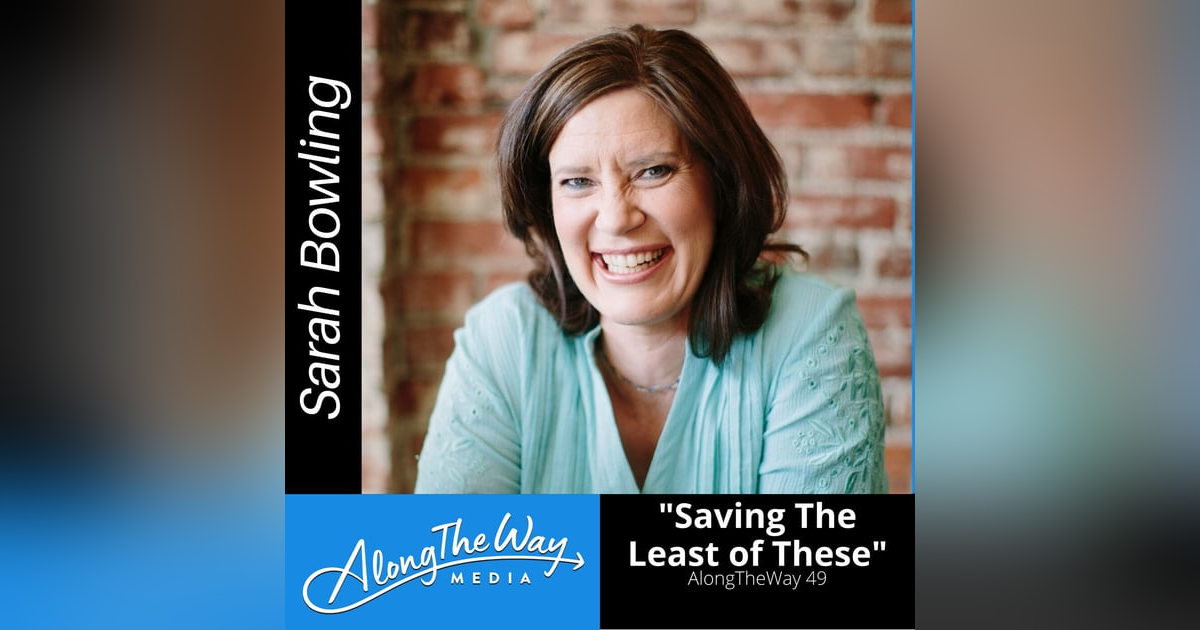 Saving The Least of These - Sarah Bowling AlongTheWay 49 Saving The Least of These - Sarah Bowling AlongTheWay 49