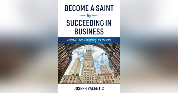 image for Becoming a Saint in Business: Lessons from Joseph Valentic on Faith, Work, and Spiritual Warfare