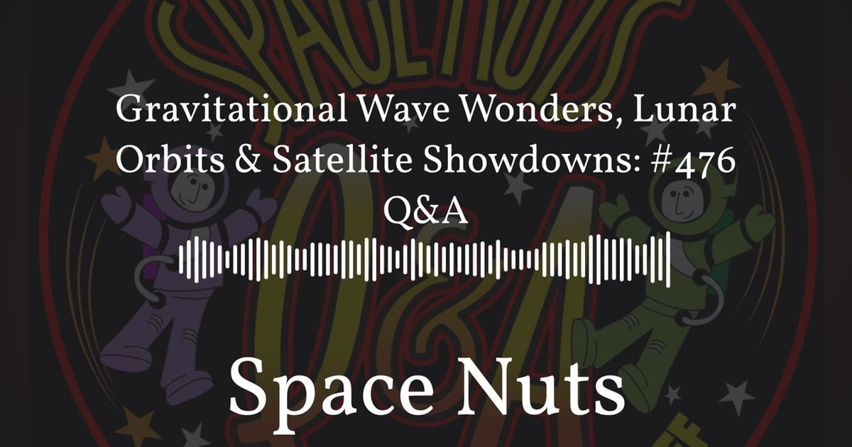 Gravitational Wave Wonders, Lunar Orbits & Satellite Showdowns: #476 Q&A | Space Nuts Gravitational Wave Wonders, Lunar Orbits & Satellite Showdowns: #476 Q&A | Space Nuts