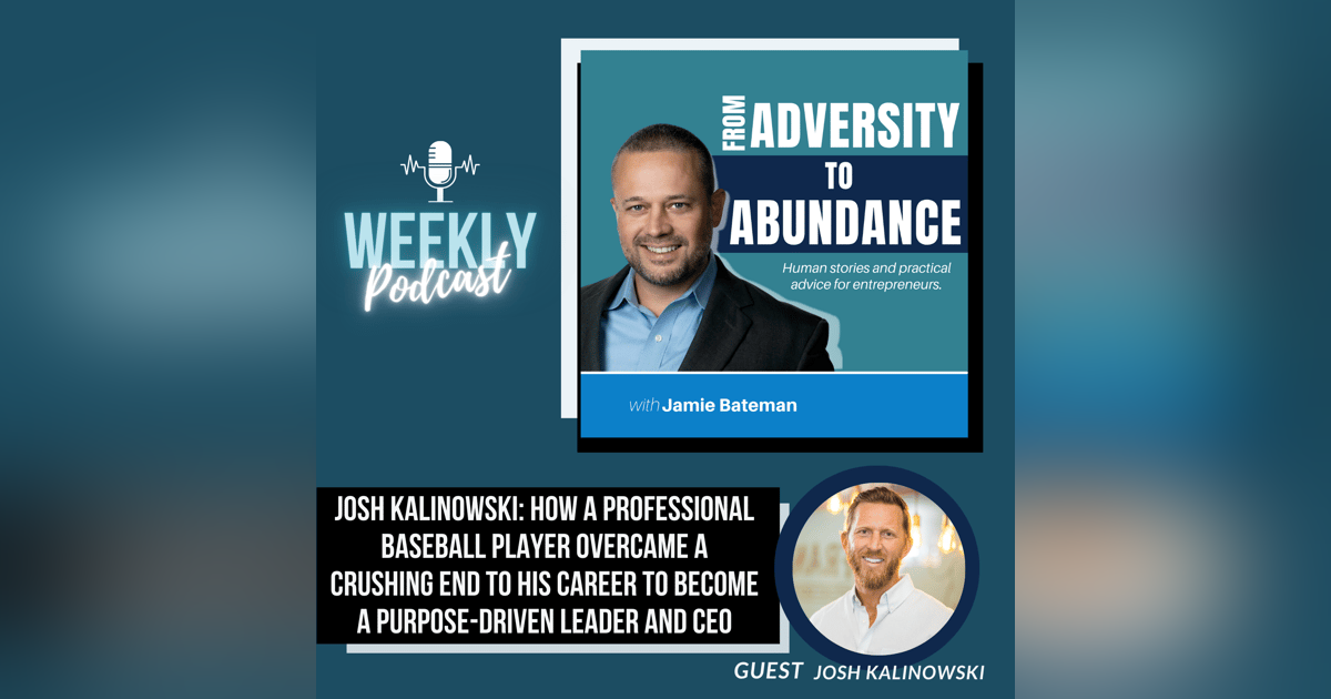 Josh Kalinowski: How a Professional Baseball Player Overcame a Crushing End to His Career to Become a Purpose-Driven Leader and CEO Josh Kalinowski: How a Professional Baseball Player Overcame a Crushing End to His Career to Become a Purpose-Driven Leader and CEO