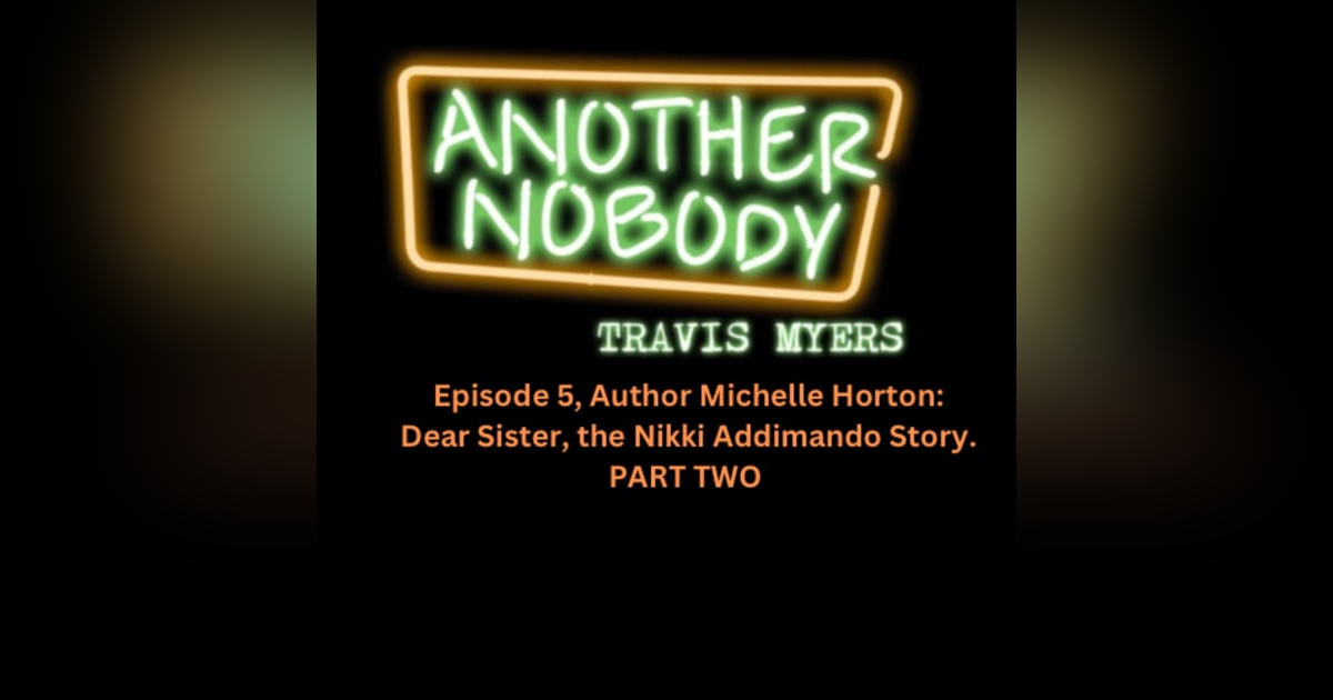 Episode 5, Part Two of Author Michelle Horton's interview. "Dear Sister" the Nikki Addimando story. Episode 5, Part Two of Author Michelle Horton's interview. "Dear Sister" the Nikki Addimando story.