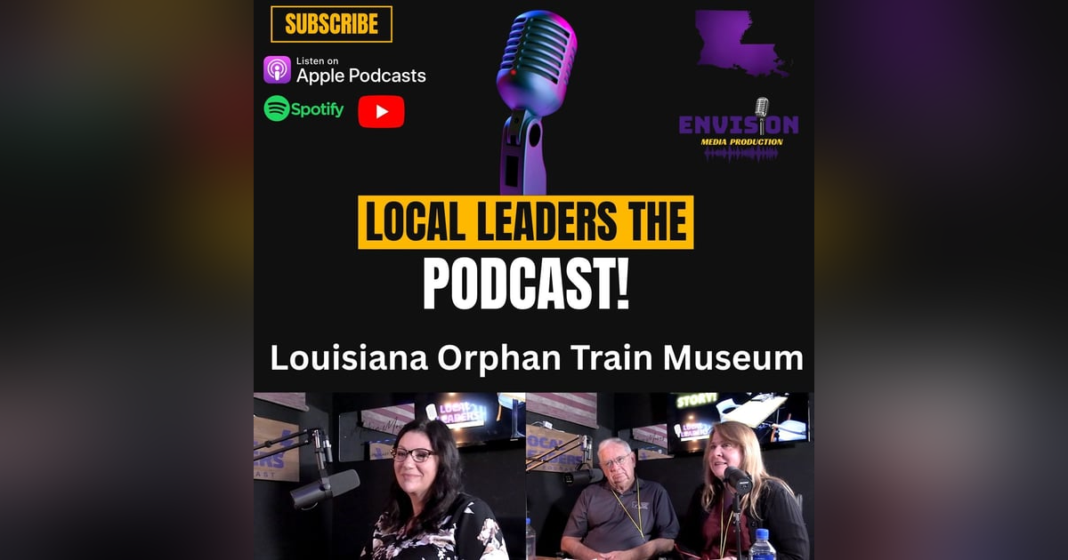 Louisiana Orphan Train Museum | Local Leaders The Podcast #211 Louisiana Orphan Train Museum | Local Leaders The Podcast #211