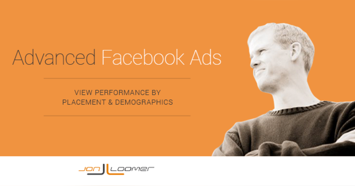 Advanced Facebook Ads: View Performance by Placement and Demographics Advanced Facebook Ads: View Performance by Placement and Demographics