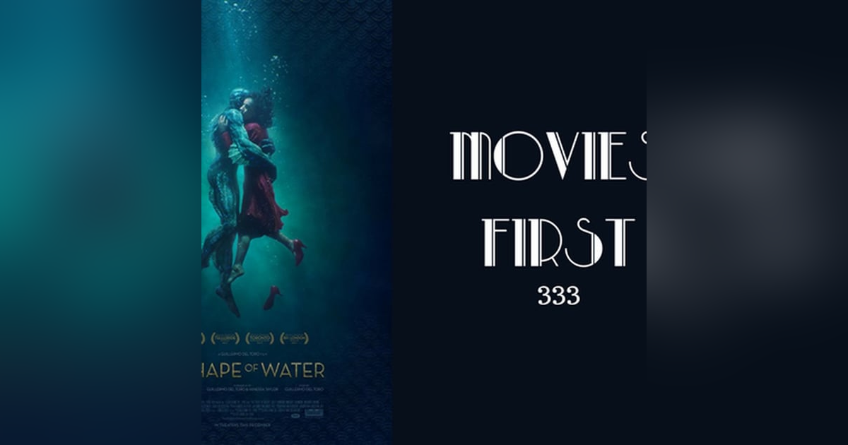 333: The Shape of Water - Movies First with Alex First 333: The Shape of Water - Movies First with Alex First