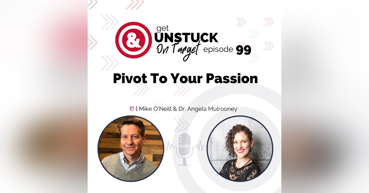Episode 99: Pivot To Your Passion with Dr. Angela Mulrooney Episode 99: Pivot To Your Passion with Dr. Angela Mulrooney
