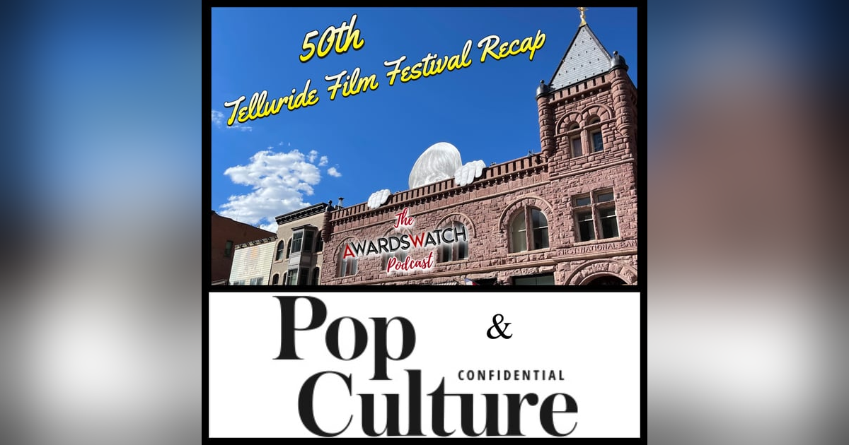 368: AwardsWatch & Pop Culture Confidential recap the 50th edition of the Telluride Film Festival! 368: AwardsWatch & Pop Culture Confidential recap the 50th edition of the Telluride Film Festival!