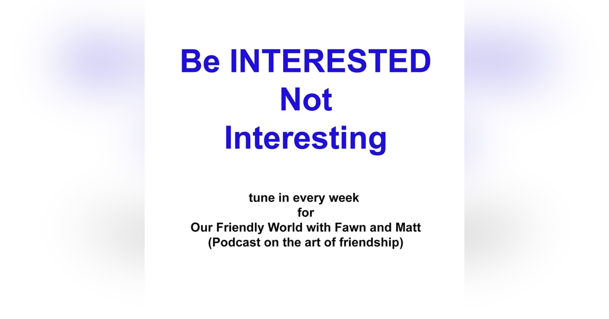 The Art of Being INTERESTED, not Interesting The Art of Being INTERESTED, not Interesting