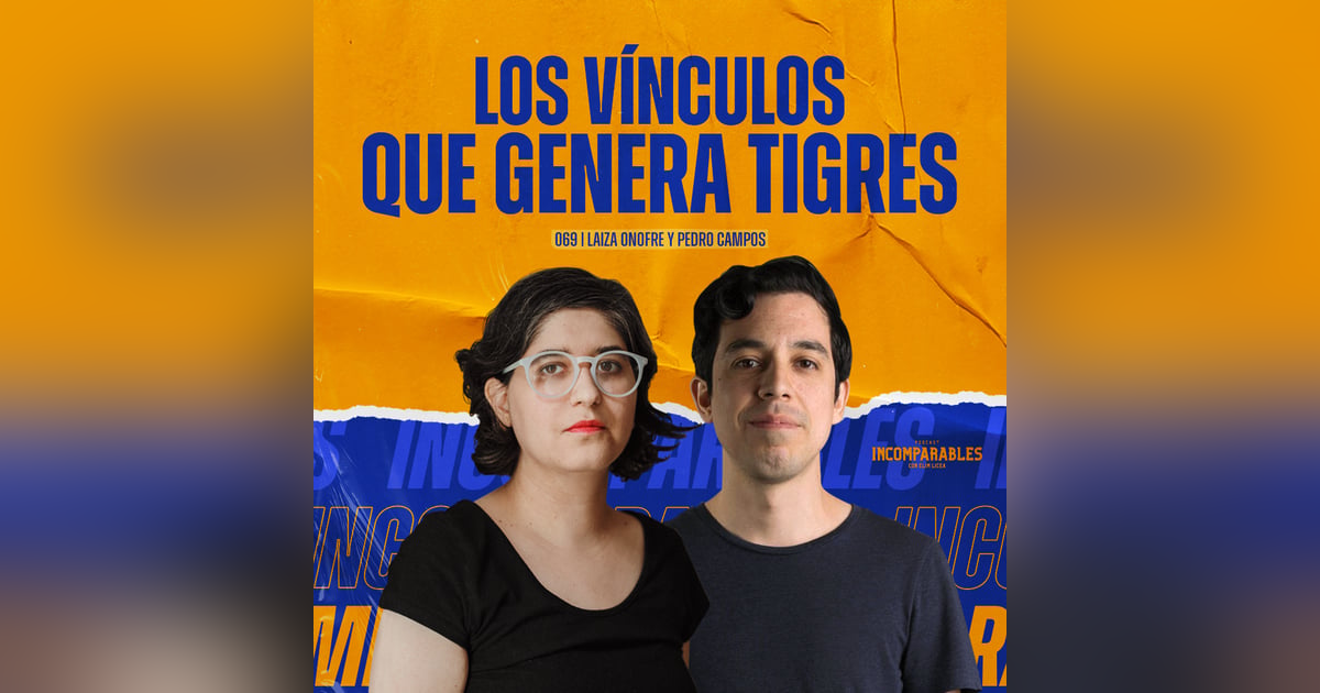 069 | Los vínculos que genera Tigres | Laiza Onofre y Pedro Campos 069 | Los vínculos que genera Tigres | Laiza Onofre y Pedro Campos
