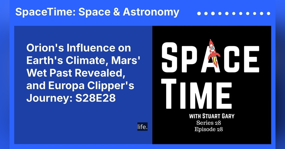 Orion’s Influence on Earth’s Climate, Mars’ Wet Past Revealed, and Europa Clipper’s Journey: S28E28 Orion’s Influence on Earth’s Climate, Mars’ Wet Past Revealed, and Europa Clipper’s Journey: S28E28