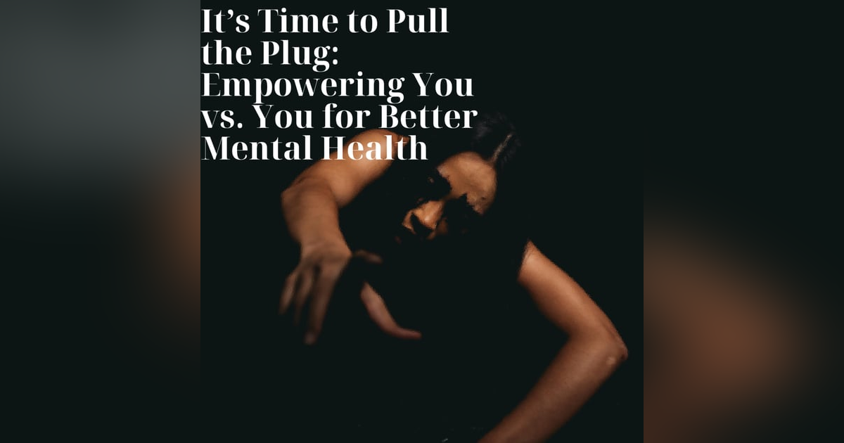 It’s Time to Pull the Plug: Empowering You vs. You for Better Mental Health It’s Time to Pull the Plug: Empowering You vs. You for Better Mental Health