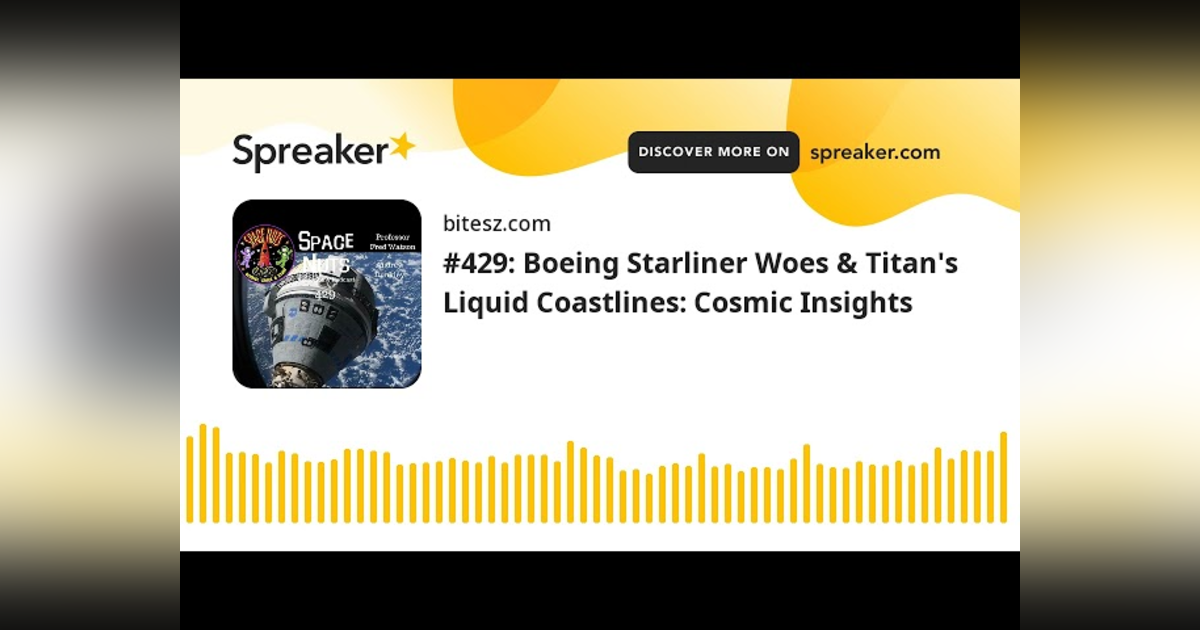 #429: Boeing Starliner Woes & Titan’s Liquid Coastlines: Cosmic Insights #429: Boeing Starliner Woes & Titan’s Liquid Coastlines: Cosmic Insights