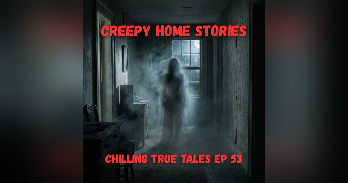 Chilling True Tales - Ep 53 - Creepy Home Stories Chilling True Tales - Ep 53 - Creepy Home Stories