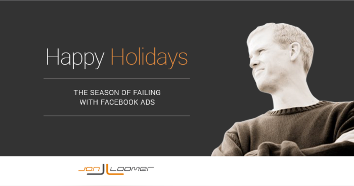 Happy Holidays: The Season of Failing with Facebook Ads Happy Holidays: The Season of Failing with Facebook Ads