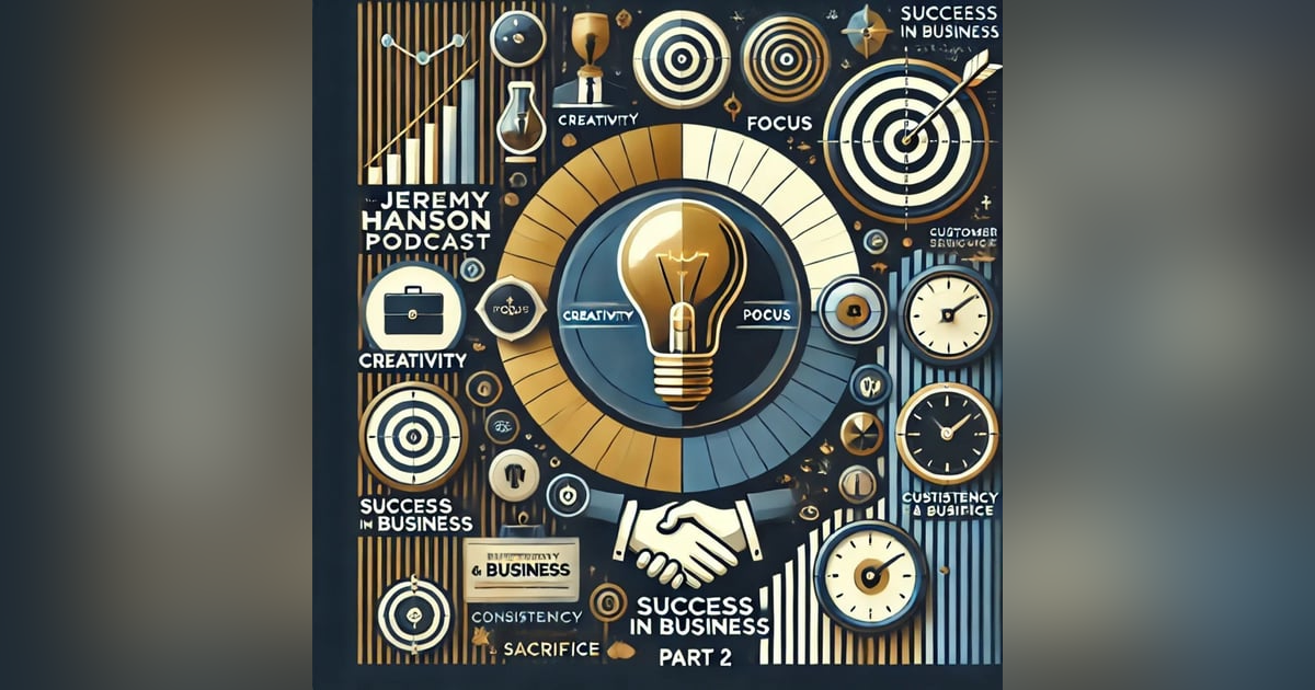 Success in Business (Part 2): Strategy, Focus & Consistency | The Jeremy Hanson Podcast Success in Business (Part 2): Strategy, Focus & Consistency | The Jeremy Hanson Podcast