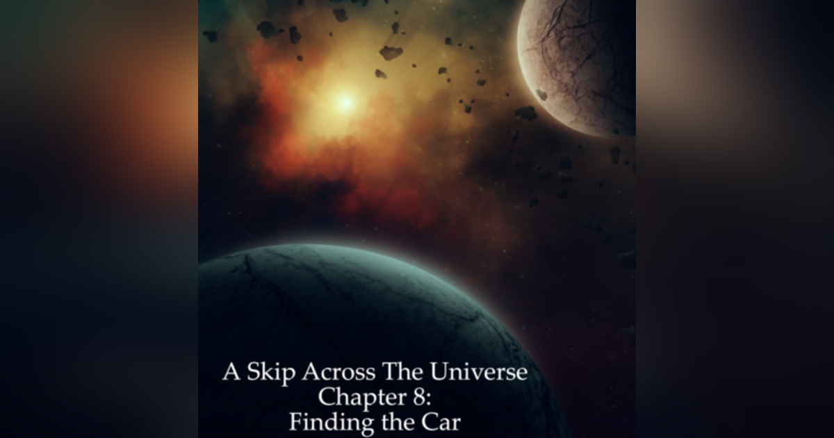 A Skip Across the Universe Chapter 8: Finding the Car A Skip Across the Universe Chapter 8: Finding the Car