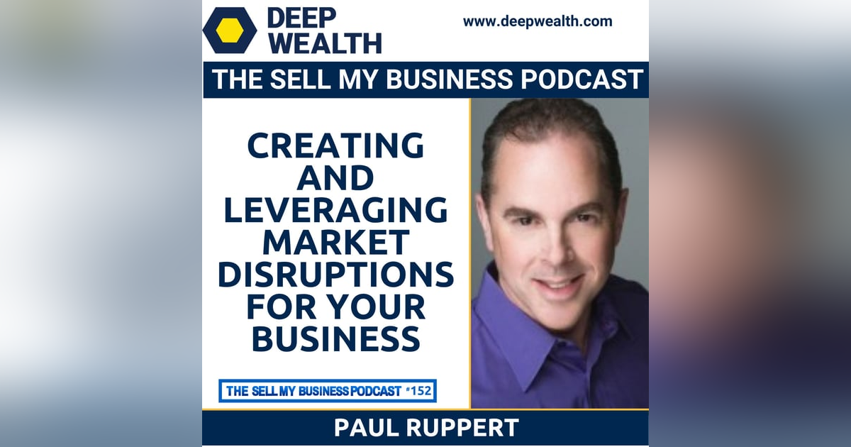 Paul Ruppert On Creating And Leveraging Market Disruptions For Your Business (#152) Paul Ruppert On Creating And Leveraging Market Disruptions For Your Business (#152)