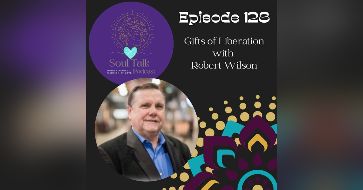 The Soul Talk Episode 128: The Gifts Of Liberation with guest Robert Wilson The Soul Talk Episode 128: The Gifts Of Liberation with guest Robert Wilson