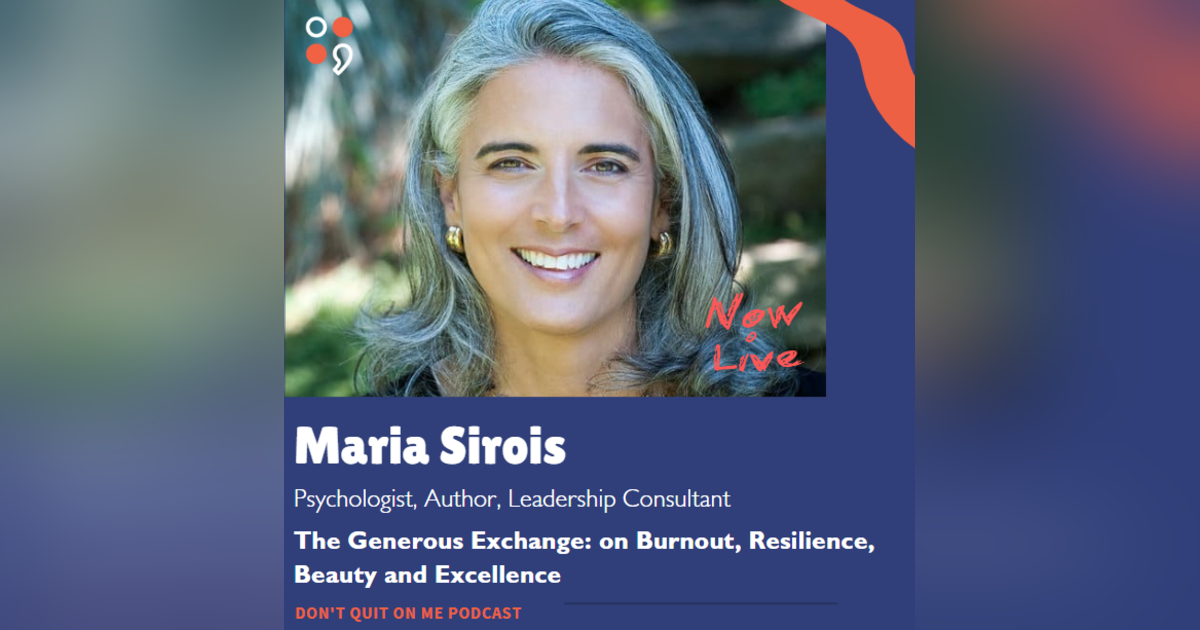 The Generous Exchange: Maria Sirois on Burnout, Resilience, Beauty and Excellence The Generous Exchange: Maria Sirois on Burnout, Resilience, Beauty and Excellence
