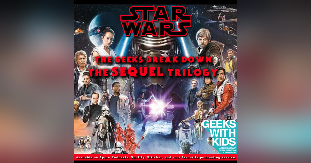 138 - The Geeks Break Down The Star Wars Sequel Trilogy 138 - The Geeks Break Down The Star Wars Sequel Trilogy