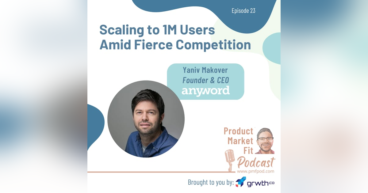 Ep23: Scaling to 1M Users Amid Fierce Competition; w/Yaniv Makover, Founder & CEO, Anyword — Product Market Fit podcast Ep23: Scaling to 1M Users Amid Fierce Competition; w/Yaniv Makover, Founder & CEO, Anyword — Product Market Fit podcast