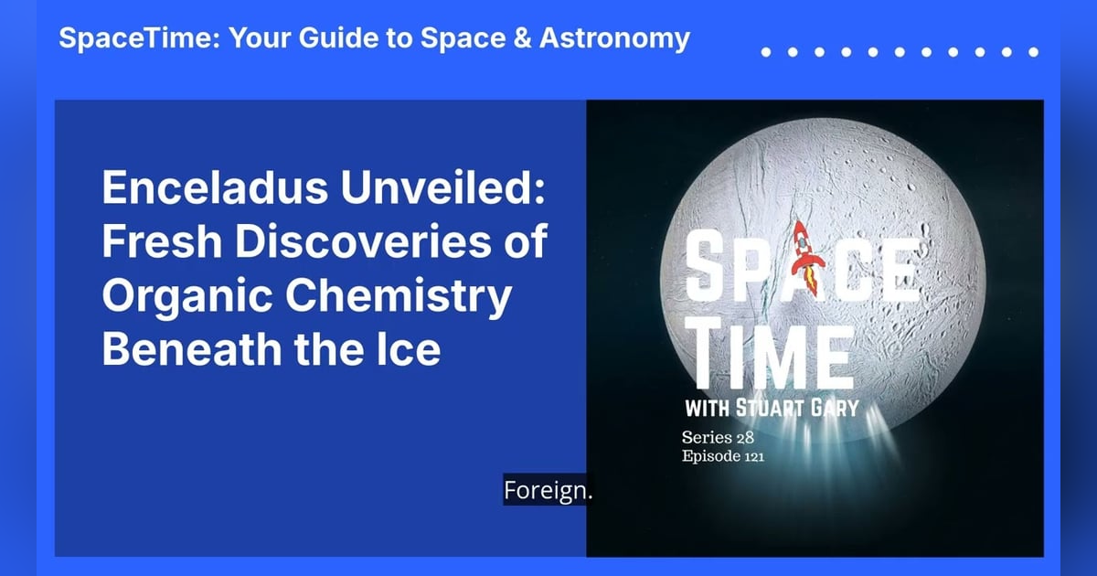 Enceladus Unveiled: Fresh Discoveries of Organic Chemistry Beneath the Ice Enceladus Unveiled: Fresh Discoveries of Organic Chemistry Beneath the Ice