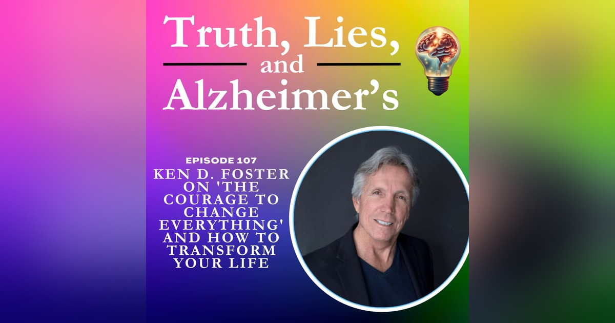 Ken D. Foster on 'The Courage to Change Everything' and How to Transform Your Life Ken D. Foster on 'The Courage to Change Everything' and How to Transform Your Life