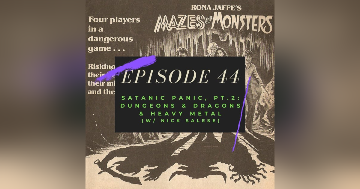 Ep. 44: Satanic Panic, Pt. 2 - Dungeons & Dragons & Heavy Metal (w/ Nick Salese) Ep. 44: Satanic Panic, Pt. 2 - Dungeons & Dragons & Heavy Metal (w/ Nick Salese)