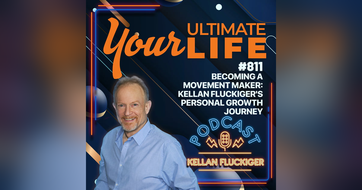 Becoming a Movement Maker: Kellan Fluckiger's Personal Growth Journey, 811 Becoming a Movement Maker: Kellan Fluckiger's Personal Growth Journey, 811