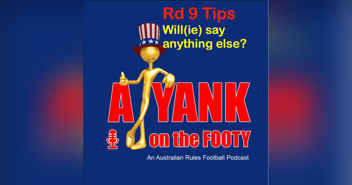 389 AFL Rd 9 Tips - (Will)ie say anything else? 389 AFL Rd 9 Tips - (Will)ie say anything else?