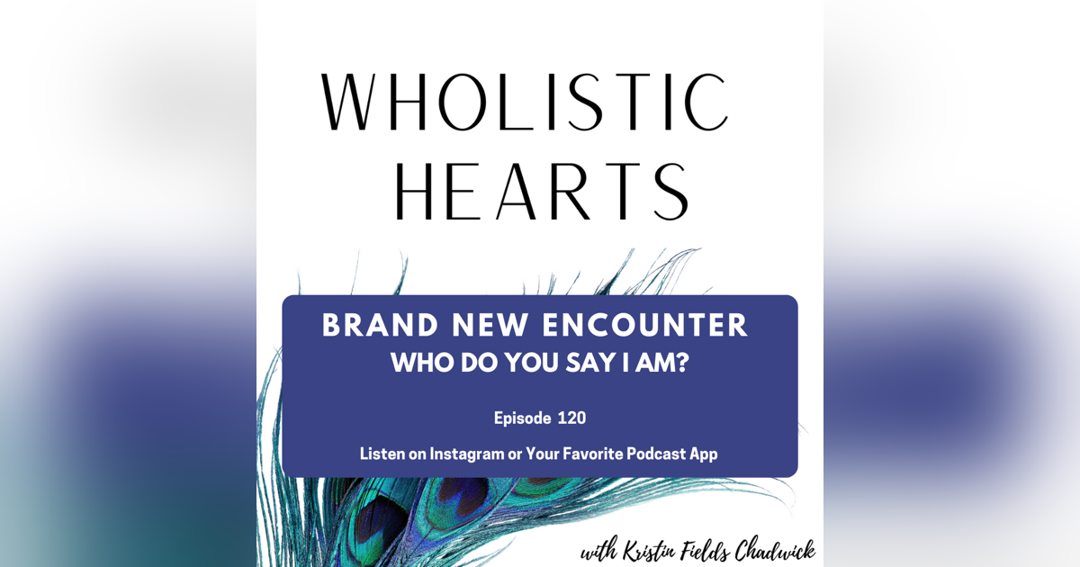 120. Encounter: Who Do You Say I Am? 120. Encounter: Who Do You Say I Am?