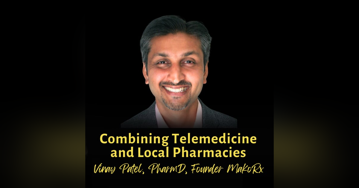 Combining Telemedicine and Local Pharmacies | Vinay Patel, PharmD, Founder MakoRx Combining Telemedicine and Local Pharmacies | Vinay Patel, PharmD, Founder MakoRx
