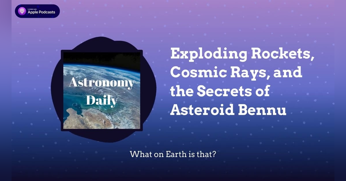 Exploding Rockets, Cosmic Rays, and the Secrets of Asteroid Bennu Exploding Rockets, Cosmic Rays, and the Secrets of Asteroid Bennu