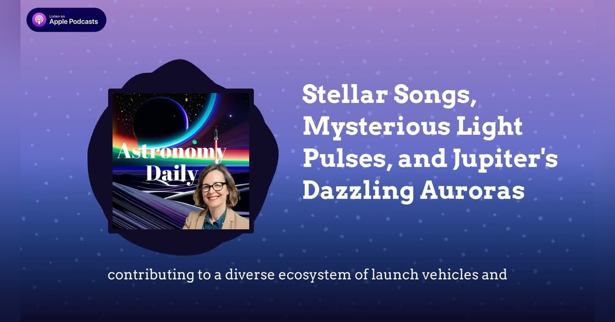 Stellar Songs, Mysterious Light Pulses, and Jupiter’s Dazzling Auroras Stellar Songs, Mysterious Light Pulses, and Jupiter’s Dazzling Auroras