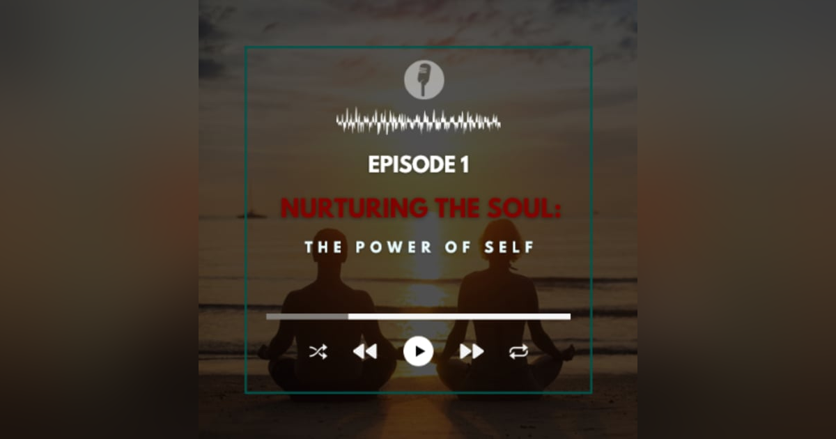 S1 E1. Nurturing the Soul: The Power of Self S1 E1. Nurturing the Soul: The Power of Self