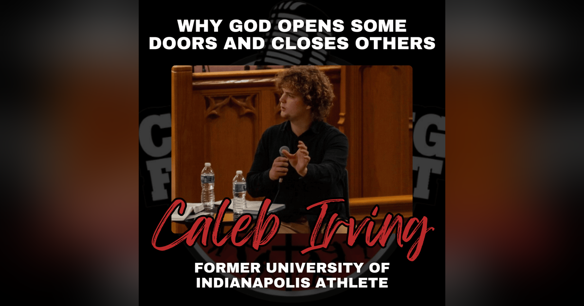 Why God Opens Some Doors and Closes Others with Former University of Indianapolis Athlete Caleb Irving Why God Opens Some Doors and Closes Others with Former University of Indianapolis Athlete Caleb Irving