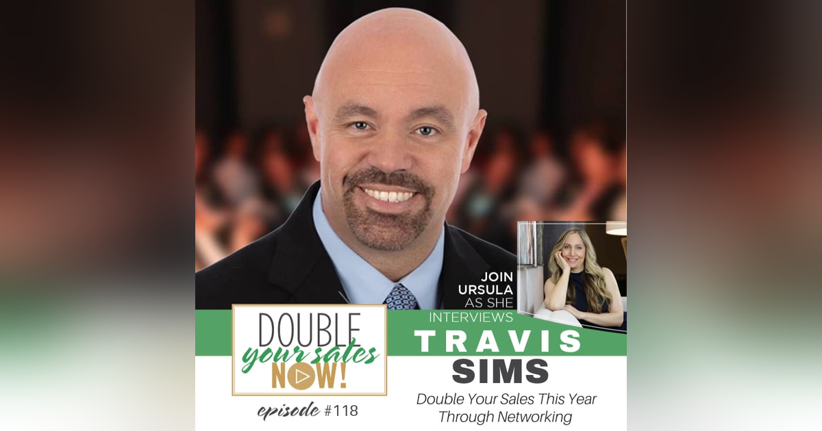 118: Double Your Sales This Year Through Networking with Travis Sims 118: Double Your Sales This Year Through Networking with Travis Sims