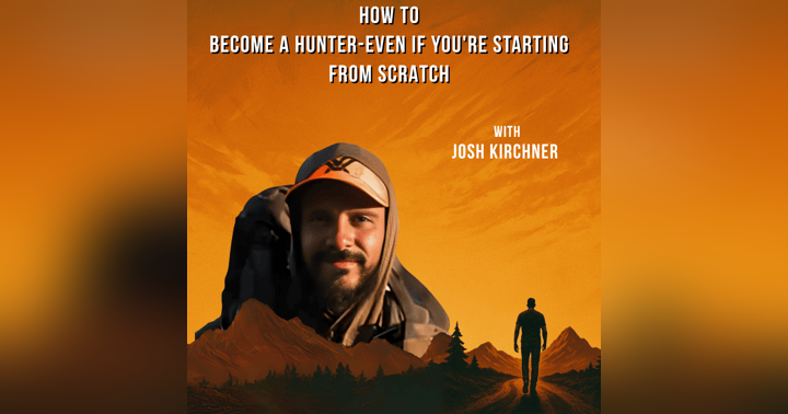 image for EPISODE 1: Josh Kirchner – How to Become a Hunter When You Didn’t Grow Up Outdoors