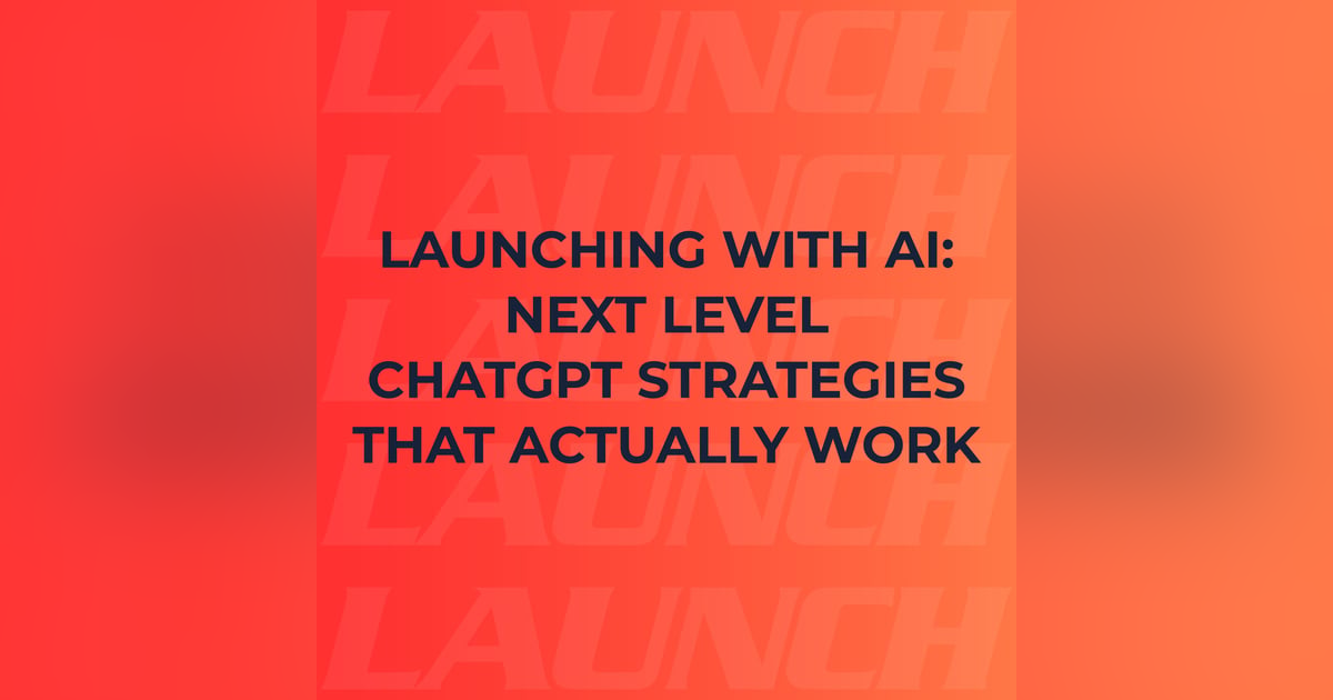 Launching with AI: Next Level ChatGPT Strategies that Actually Work Launching with AI: Next Level ChatGPT Strategies that Actually Work