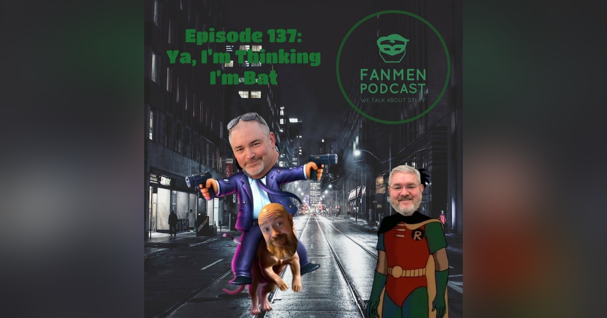 Episode 137- Ya I’m Thinking I’m Bat Episode 137- Ya I’m Thinking I’m Bat