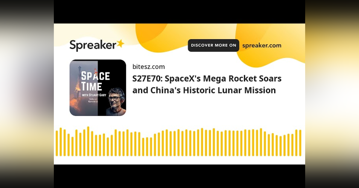 S27E70: SpaceX’s Mega Rocket Soars and China’s Historic Lunar Mission S27E70: SpaceX’s Mega Rocket Soars and China’s Historic Lunar Mission