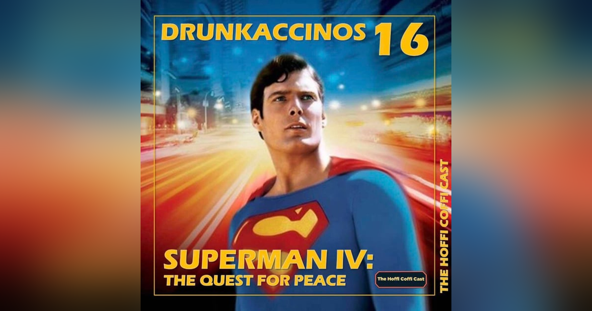 222 - Drunkaccinos 16: Superman IV: The Quest for Peace (1987) 222 - Drunkaccinos 16: Superman IV: The Quest for Peace (1987)