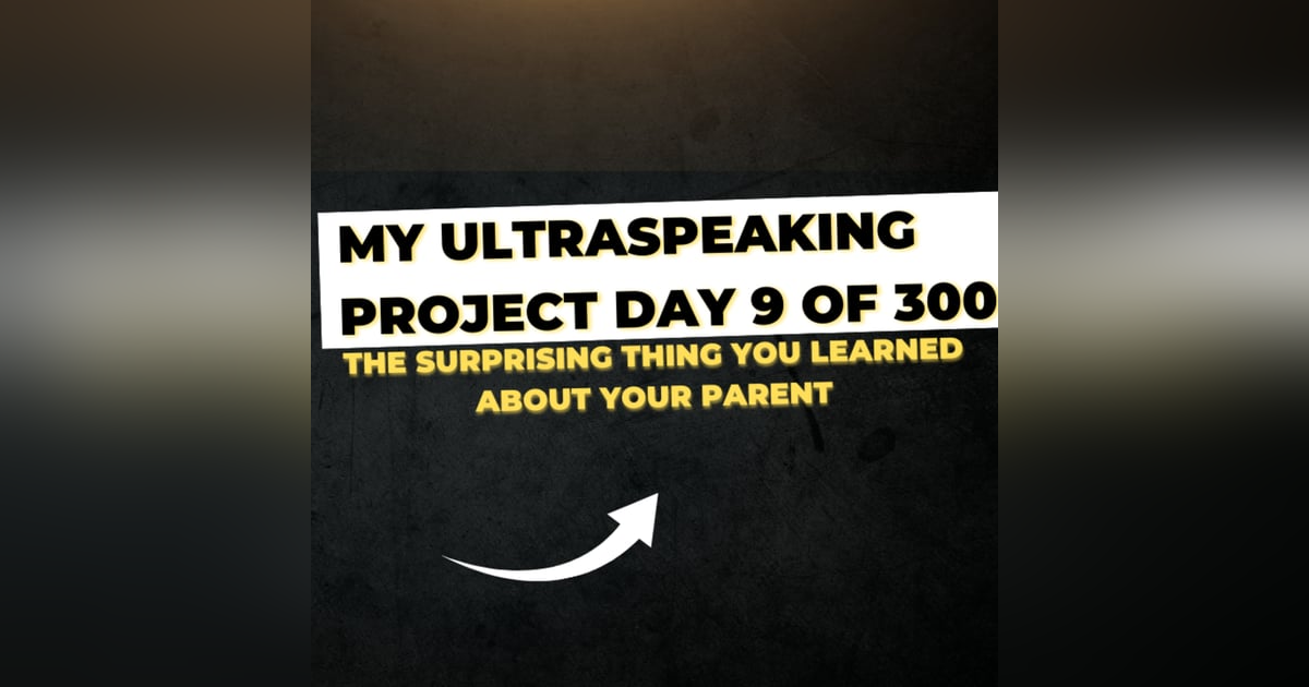 E299: My Ultraspeaking Project Day 9 of 300: A Surprising Thing I've Learned About My Parent E299: My Ultraspeaking Project Day 9 of 300: A Surprising Thing I've Learned About My Parent