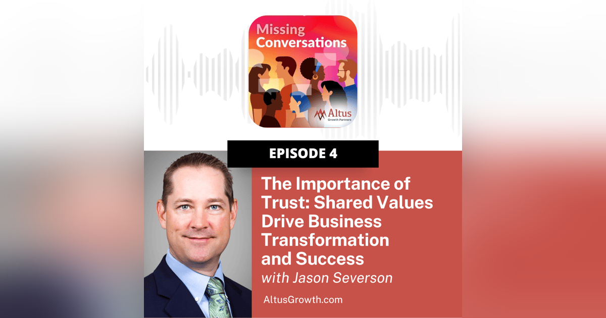 Episode #4: The importance of Trust: Shared Values Drive Business Transformation and Success with Jason Severson Episode #4: The importance of Trust: Shared Values Drive Business Transformation and Success with Jason Severson