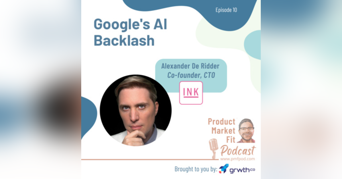 EP10: Google's AI backlash; w/ Alexander De Ridder, co-founder & CTO, INK — Product Market Fit podcast EP10: Google's AI backlash; w/ Alexander De Ridder, co-founder & CTO, INK — Product Market Fit podcast