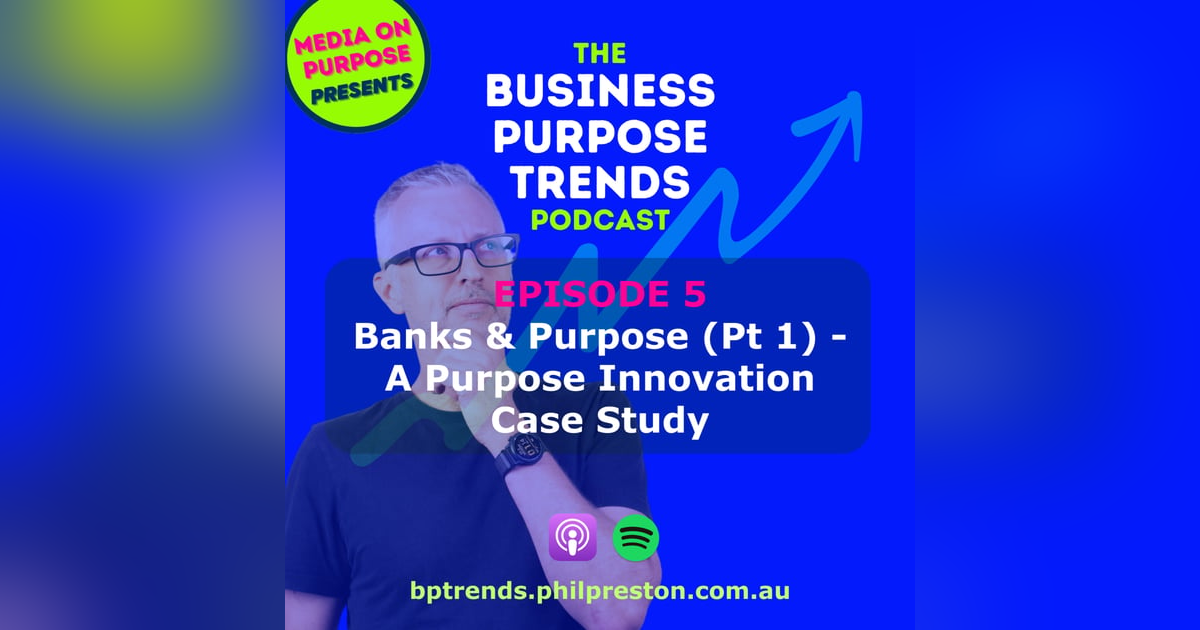 Banks & Purpose (Pt 1) - A Purpose Innovation Case Study Banks & Purpose (Pt 1) - A Purpose Innovation Case Study