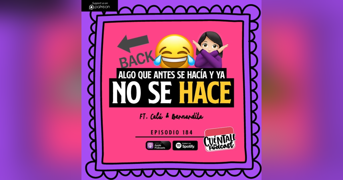184. Algo que antes se HACÍA y ya NO SE HACE (Ft. Calú & Bernardita) 184. Algo que antes se HACÍA y ya NO SE HACE (Ft. Calú & Bernardita)
