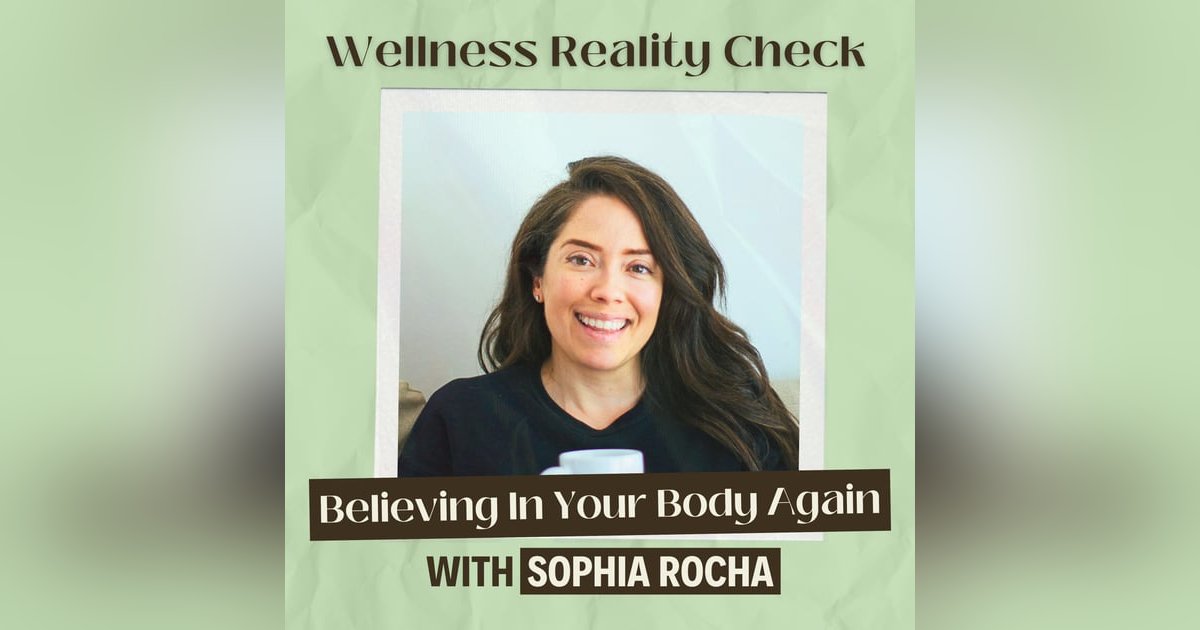 40 - Believing in Your Body Again with Sophia Rocha 40 - Believing in Your Body Again with Sophia Rocha