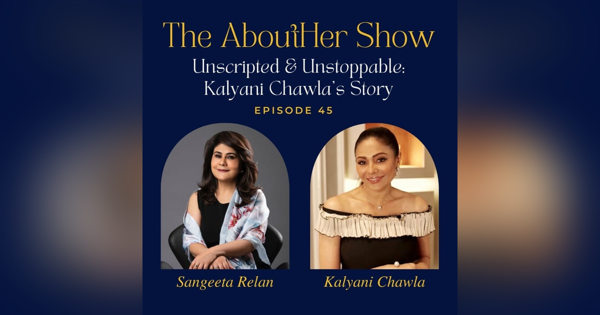 S2E97: Unscripted & Unstoppable: Kalyani Chawla’s Story S2E97: Unscripted & Unstoppable: Kalyani Chawla’s Story