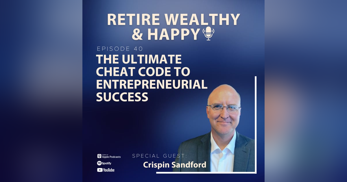 Ep40: The Ultimate Cheat Code to Entrepreneurial Success with Crispin Sandford Ep40: The Ultimate Cheat Code to Entrepreneurial Success with Crispin Sandford